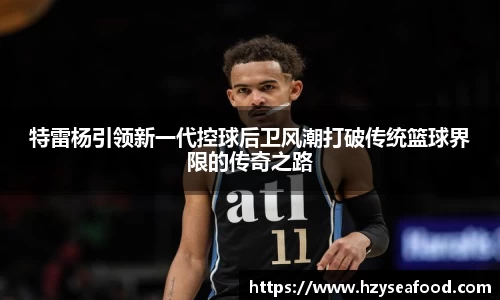 特雷杨引领新一代控球后卫风潮打破传统篮球界限的传奇之路