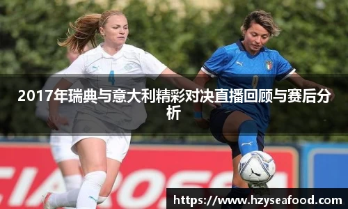 2017年瑞典与意大利精彩对决直播回顾与赛后分析